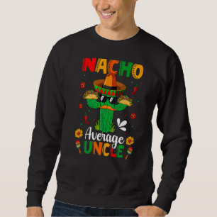 Nacho Average Onkel Mexican Sombrero Cactus Cinco Sweatshirt