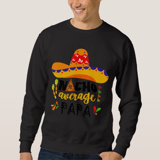 Nacho Average Papa Mexican Cinco De Mayo Fiesta Fa Sweatshirt (Vorderseite)