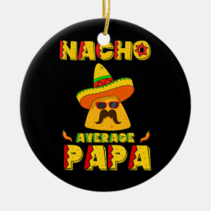 Nacho Average Papa Mexican Dish Daddy Cinco De Keramik Ornament