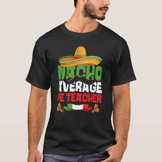 Nacho Average PE Teacher Cinco De Mayo Mexican Fie T-Shirt (Vorderseite)