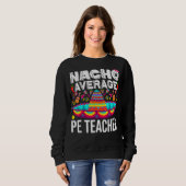 Nacho Average Pe Teacher Cinco De Mayo Physical Ed Sweatshirt (Vorne ganz)