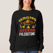Nacho Average Phlebotomist Phlebotomy Tech Cinco d Sweatshirt (Vorderseite)