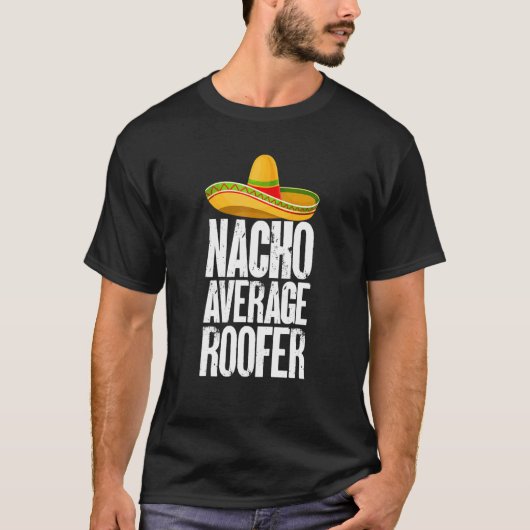 Nacho Average Roofer Cinco De Mayo Roofing Roof Me T-Shirt (Vorderseite)