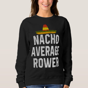 Nacho Average Rower Crew Ruderwagen Coxswain Cin Sweatshirt