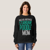 Nacho Average Standard Poodle Mama Dog Lover Gift Sweatshirt (Vorne ganz)