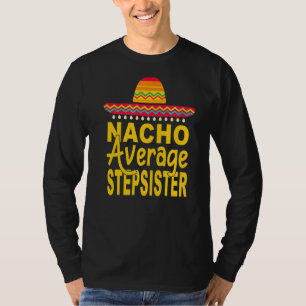 Nacho Average Stepsister Mexican Cinco De Mayo Fie T-Shirt