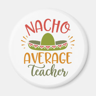 Nacho Average Teacher Best Teachers Magnet