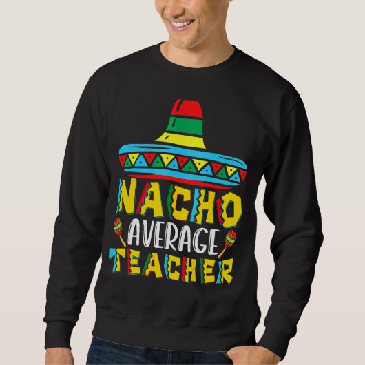 Nacho Average Teacher Cinco de Mayo for Women Sweatshirt (Vorderseite)