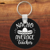 Nacho Average Teacher Funny For Teachers Schlüsselanhänger (Vorderseite)