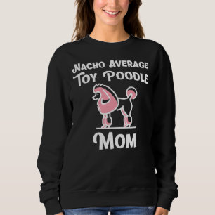 Nacho Average Toy Poodle Mama Dog Lover Gift Sweatshirt