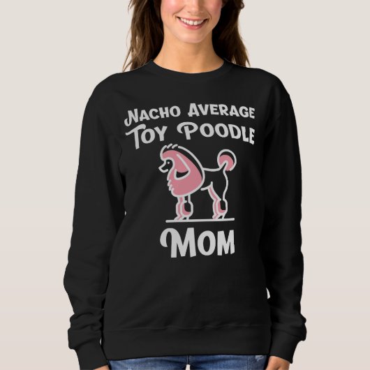 Nacho Average Toy Poodle Mama Dog Lover Gift Sweatshirt (Vorderseite)