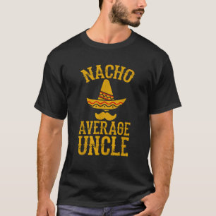 Nacho Average Uncle Funny Oncle Gift T-Shirt