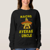 Nacho Average Uncle Mexican for El Tio On Cinco De Sweatshirt (Vorderseite)