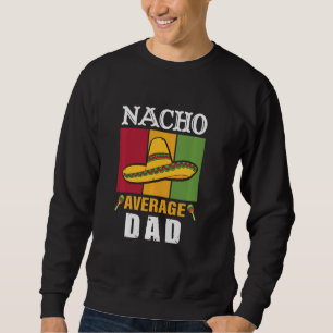 Nacho Average Vater Cinco De Mayo Funny Sweatshirt