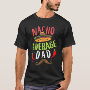 Nacho Average Vater Mexican Daddy Cinco De Mayo Fa T-Shirt