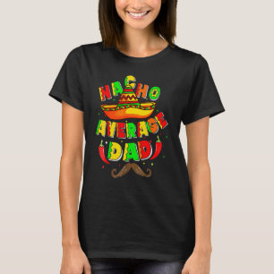 Nacho Average Vater Mexican Daddy Cinco De Mayo Fa T-Shirt