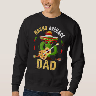 Nacho Average Vater Mexican Daddy Cinco De Mayo Te Sweatshirt