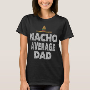 Nacho Average Vater Mexican Hat Father's Day Gift T-Shirt
