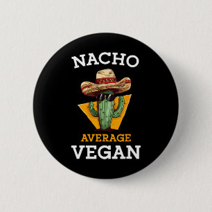 Nacho Average Vegan Friend Fun Mexican Joke Cinco Button
