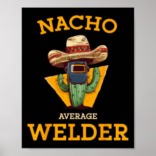 Nacho Average Welder Mexican Metal Worker Joke Fun Poster