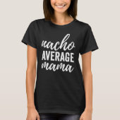 Nacho-durchschnittliche Mutter T-Shirt (Vorderseite)