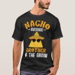 Nacho durchschnittlicher Bruder des Groom Funny Gr T-Shirt<br><div class="desc">Nacho durchschnittlicher Bruder des Groom Funny Groom Bruder</div>