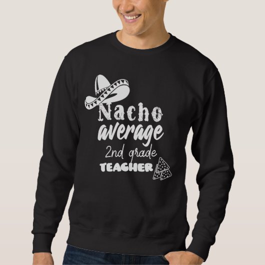 Nacho Durchschnittlicher Lehrer der zweiten Klasse Sweatshirt (Vorderseite)