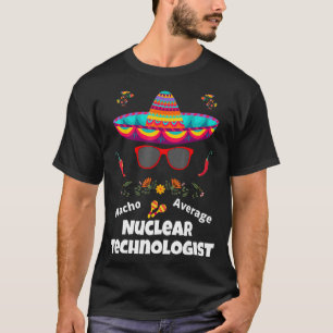 Nacho Ihr durchschnittlicher Nuklearer Technologe T-Shirt