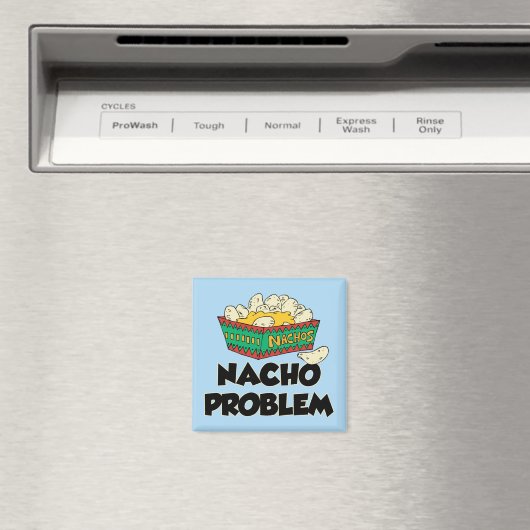 Nacho Problem - Funny Word Play Magnet (In Situ (Geschirrspüler))