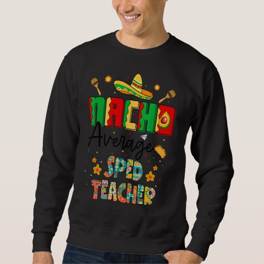Nachos Average Sped Teacher Cinco De Mayo Lehrer Sweatshirt (Vorderseite)