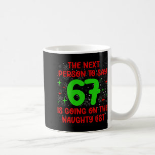 Nächste Person, die 6 7 sagt, Naughty List Lustige Kaffeetasse