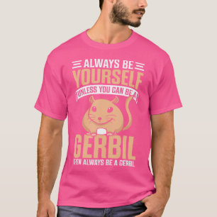 Nagetier ist immer du selbst, außer du kannst ein  T-Shirt