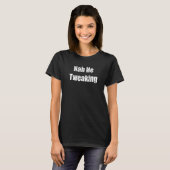 Nah He tweaking T-Shirt (Vorne ganz)