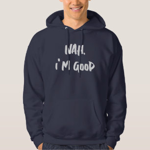 Nah ich bin gut Print Hoodie, anpassbare Print Hoodie