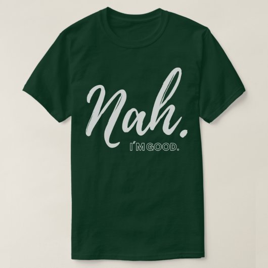 Nah Im good T-Shirt (Design vorne)