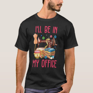 Nähen Ich Werde In Meinem Büro Sein T-Shirt