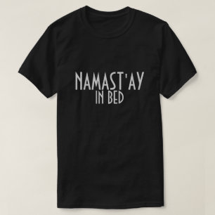 Namast'ay in Bed T - Shirt