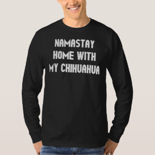 Namastay Zuhause mit meinem Chihuahua T-Shirt