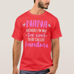 Nana Because I'm Way Too Cool To Be Called Grandma T-Shirt<br><div class="desc">Nana Because I'm Way Too Cool To Be Called Grandma  .</div>