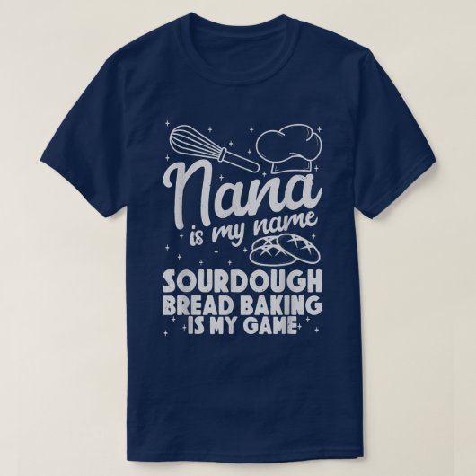 Nana is My Name Sourdough Bread Baking Is My Game T-Shirt (Design vorne)