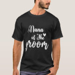 Nana of the Groom Wedding Bachelor Party Nana Matc T-Shirt<br><div class="desc">Nana of the Groom Wedding Bachelor Party Nana Matching</div>