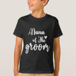 Nana of the Groom Wedding Bachelor Party Nana Matc T-Shirt<br><div class="desc">Nana of the Groom Wedding Bachelor Party Nana Matching</div>