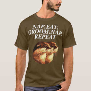 Nap Fressen Pflegen Nap Wiederholen Otter Liebhabe T-Shirt