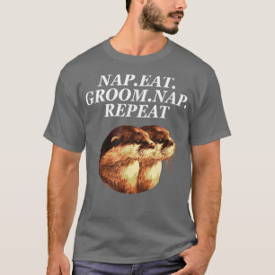 Nap Fressen Pflegen Nap Wiederholen Otter Liebhabe T-Shirt
