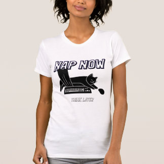 Nap now, think later T-Shirt