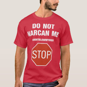 Narcan Sie Mich Nicht An Hören Sie Auf Blasen Sie  T-Shirt