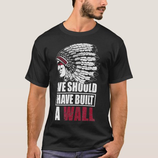 Native American We Should Have Built A Wall T-Shirt (Vorderseite)