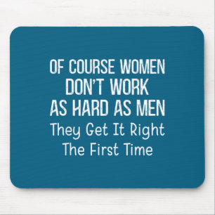 Natürlich arbeiten Frauen nicht so hart wie Männer Mousepad