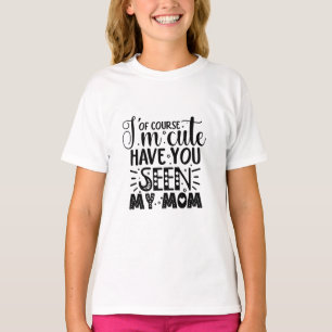 Natürlich bin ich niedlich, dass du meinen Mama-T T-Shirt