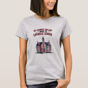 Natürlich bin ich schwul, ich ging auf eine kathol T-Shirt